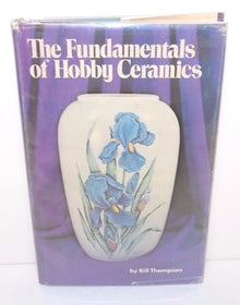 THE FUNDAMENTALS OF HOBBY CERAMICS- By Bill Thompson