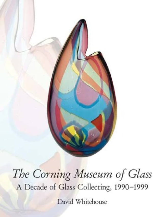 THE CORNING MUSEUM OF GLASS 1990-1999- By David Whitehouse
