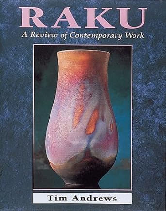 RAKU, A REVIEW OF CONTEMPORARY WORK- By Tim Andrews