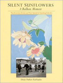 SILENT SUNFLOWERS, A BALKAN MEMOIR- By Dixie Parker-Fairbanks