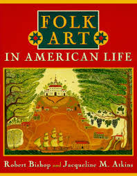 FOLK ART IN AMERICAN LIFE- Bishop & Atkins