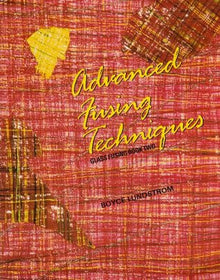 ADVANCED FUSING TECHNIQUES, GLASS FUSING BOOK TWO- By Boyce Lundstrom
