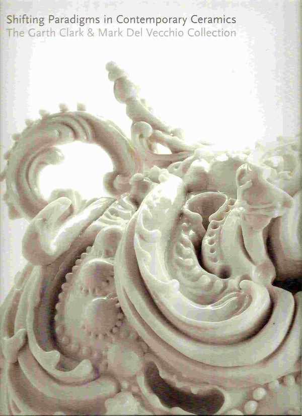 Shifting Paradigms in Contemporary Ceramics, The Garth Clark & Mark Del Vecchio Collection - The Museum of Fine Arts, Houston
