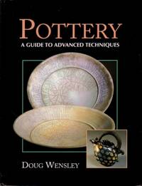 POTTERY, A GUIDE TO ADVANCED TECHNIQUES- By Doug Wensley