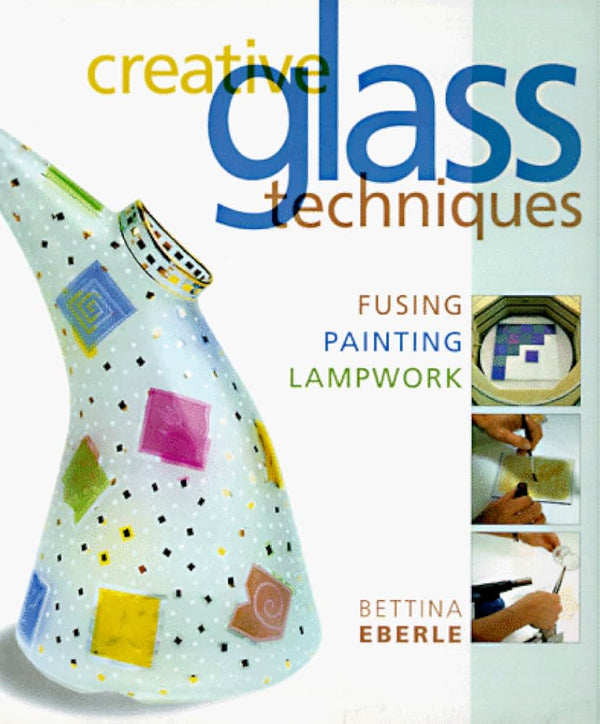 CREATIVE GLASS TECHNIQUES- By Bettina Eberle