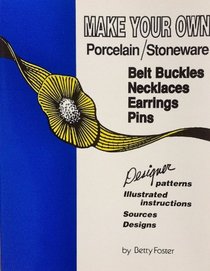 MAKE YOUR OWN PORCELAIN/STONEWARE BELT BUCKLES, NECKLACES, EARRINGS, PINS- By Betty Foster