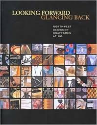 LOOKING FORWARD, GLANCING BACK, NORTHWEST DESIGNER CRAFTSMEN AT 50- By Lloyd Herman