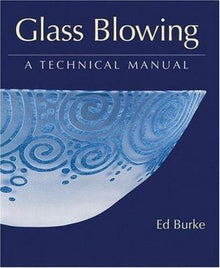 GLASS BLOWING, A TECHNICAL MANUAL- Ed Burke