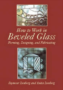 HOW TO WORK IN BEVELED GLASS- By Seymour & Anita Isenberg