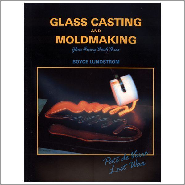 GLASS CASTING AND MOLDMAKING- By Boyce Lundstrom