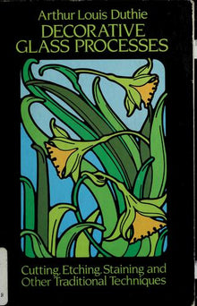 DECORATIVE GLASS PROCESSES- By Arthur Louis Duthie