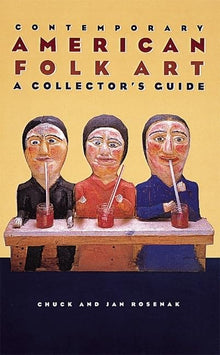 CONTEMPORARY AMERICAN FOLK ART, A COLLECTOR'S GUIDE- By Chuck & Jan Rosenak