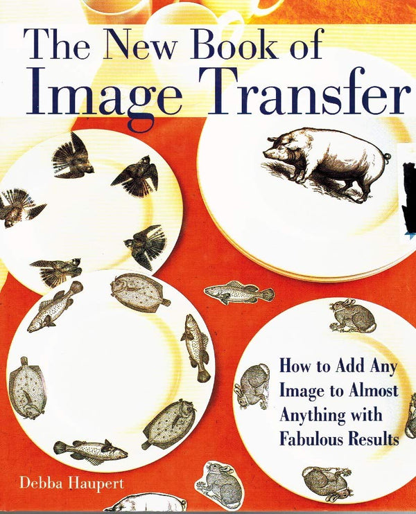 THE NEW BOOK OF IMAGE TRANSFER- By Debba Haupert