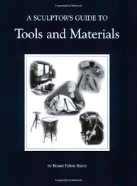 A SCULPTOR'S GUIDE TO TOOLS AND MATERIALS- By Bruner Felton Barrie