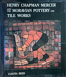 Henry Chapman Mercer and the Moravian Pottery and Tile Works - By Cleota Reed
