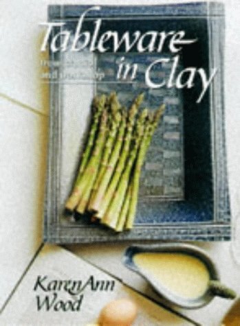 Tableware in Clay, From Studio and Workshop - By Karen Ann Wood