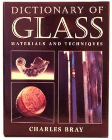 DICTIONARY OF GLASS, MATERIALS AND TECHNIQUES- By Charles Bray