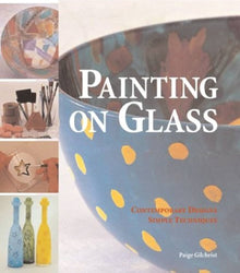 PAINTING ON GLASS, CONTEMPORARY DESIGNS, SIMPLE TECHNIQUES- By Paige Gilchrist