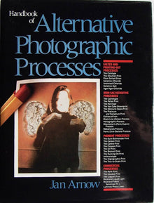HANDBOOK OF ALTERNATIVE PHOTOGRAPHIC PROCESSES- By Jan Arnow