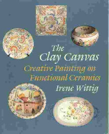 THE CLAY CANVAS, CREATIVE PAINTING ON FUNCTIONAL CERAMICS- By Irene Wittig