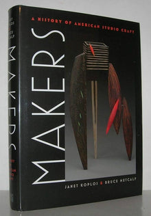 MAKERS, HISTORY OF AMERICAN STUDIO CRAFT- By Koplos & Metcalf