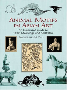 ANIMAL MOTIFS IN ASIAN ART- By Katherine M. Ball