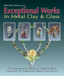 EXCEPTIONAL WORKS, IN METAL CLAY & GLASS, By Mary Ann Devos