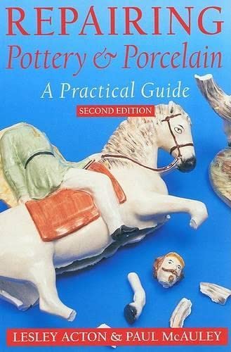 REPAIRING POTTERY & PORCELAIN, A PRACTICAL GUIDE- By Acton & Mcauley