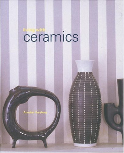 LIVING WITH CERAMICS- By Annabel Freyberg