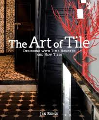 The Art of Tile, Designing with Time-Honored and New Tiles - By Jen Renzi