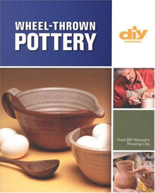 WHEEL-THROWN POTTER- From DIY Network's Throwing Clay