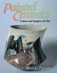 PAINTED CERAMICS, COLOUR AND IMAGERY ON CLAY- By Brenda Pegrum