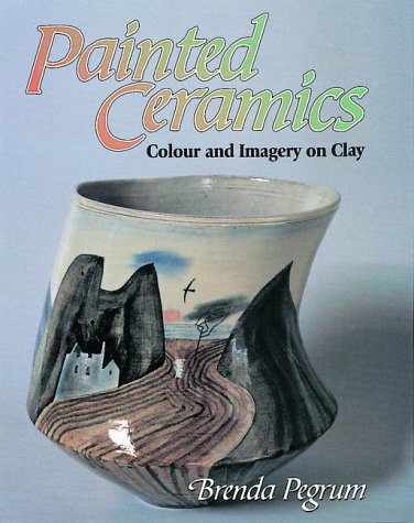 PAINTED CERAMICS, COLOUR AND IMAGERY ON CLAY- By Brenda Pegrum