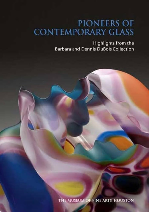 PIONEERS OF CONTEMPORARY GLASS- Highlights from the Barbara and Dennis DuBois Collection